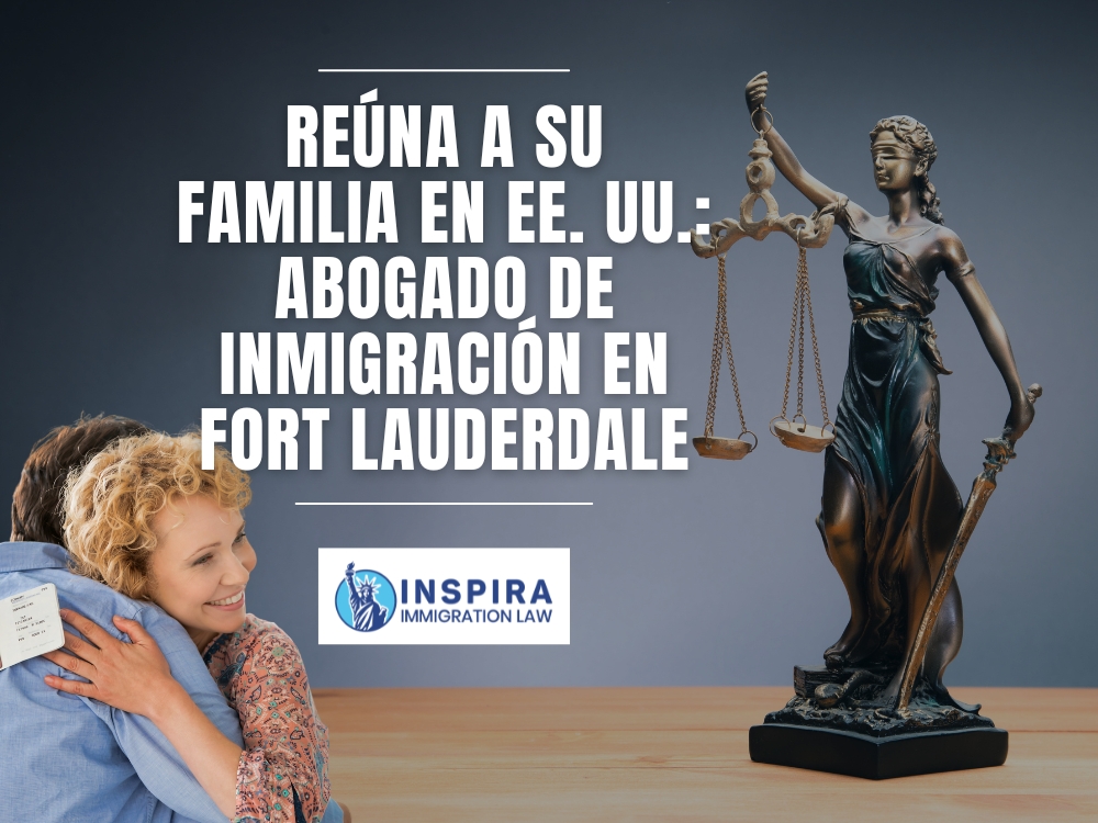 Abogado de Inmigración en Fort Lauderdale Reúna a su familia en EE UU Inspira Immigration Law Abogado de Inmigración en Fort Lauderdale Reúna a su familia en EE UU Inspira Immigration Law