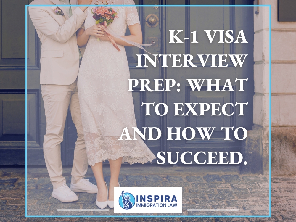 K-1 Visa - K-1 Visa Interview Prep What to Expect - Inspira Immigration Law
