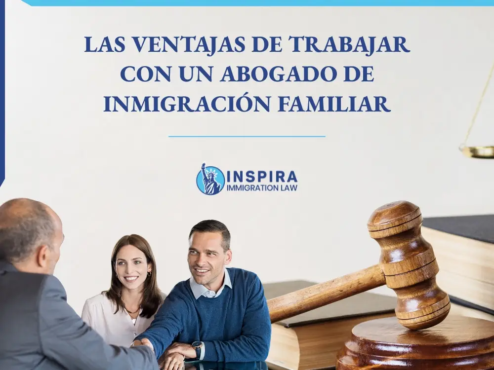 Abogado de Inmigración Familiar - Las ventajas de trabajar con un abogado de inmigración familiar - Inspira Immigration Law