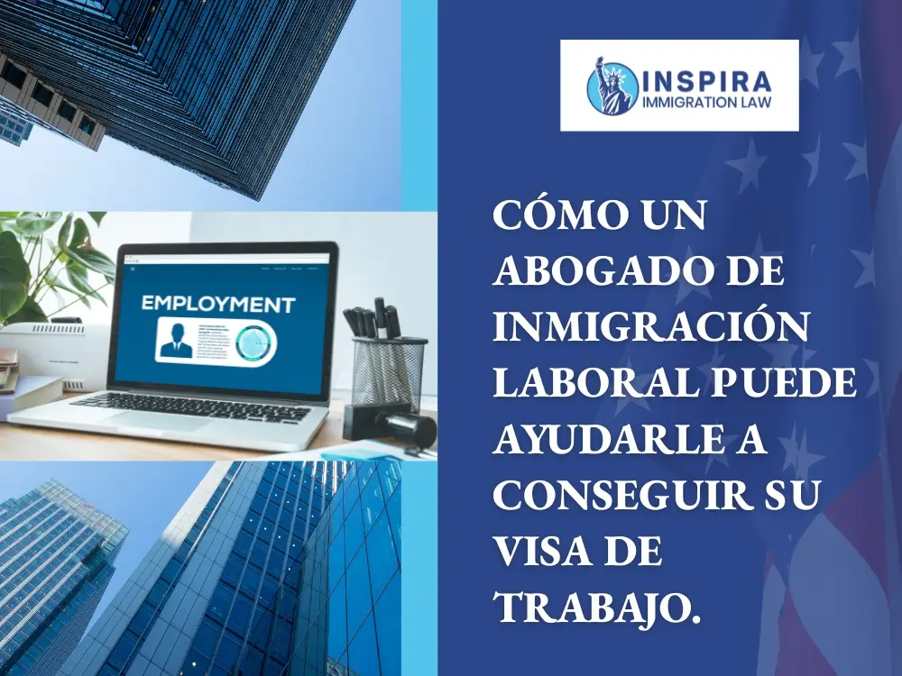 Abogado de Inmigración Laboral - Cómo un abogado de inmigración laboral puede ayudarle - Inspira Immigration Law