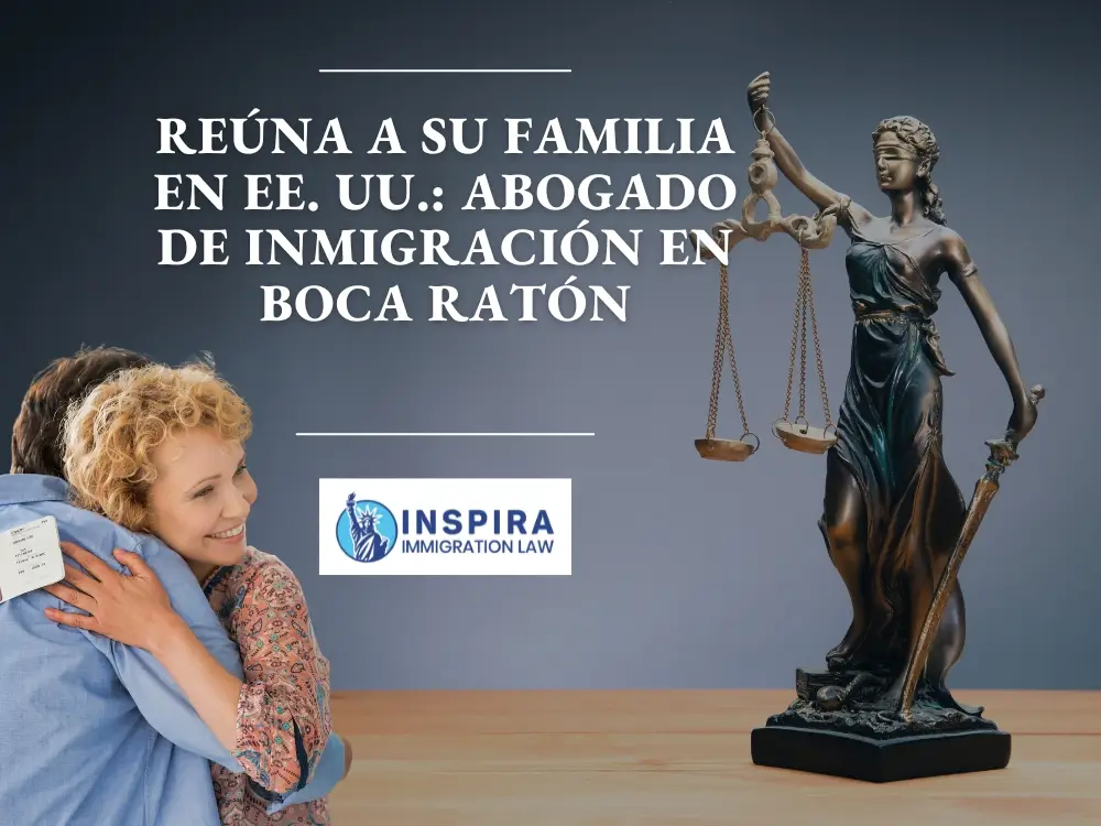Abogado de inmigración en Boca Ratón_ reúna a su familia en EE. UU. - Inspira Immigration Law