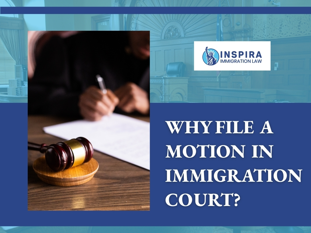 Immigration Court Motions and Appeals - Why File a Motion in Immigration Court - Inspira Immigration Law